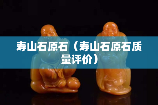 壽山石原石（壽山石原石質量評價）