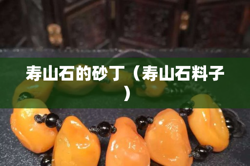壽山石的砂丁（壽山石料子）