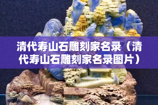 清代壽山石雕刻家名錄（清代壽山石雕刻家名錄圖片）