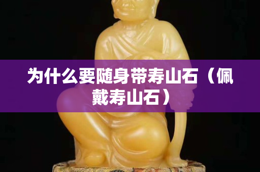 為什么要隨身帶壽山石（佩戴壽山石）
