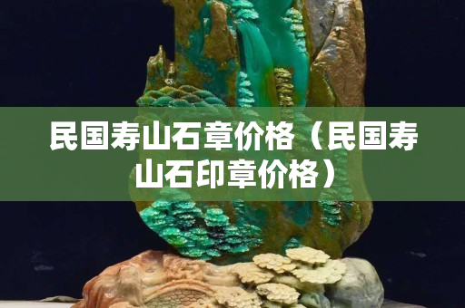 民國壽山石章價格（民國壽山石印章價格）