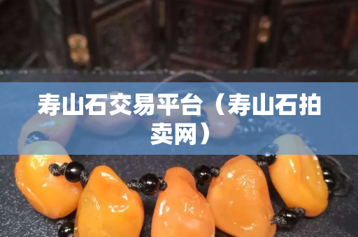 壽山石交易平臺（壽山石拍賣網）