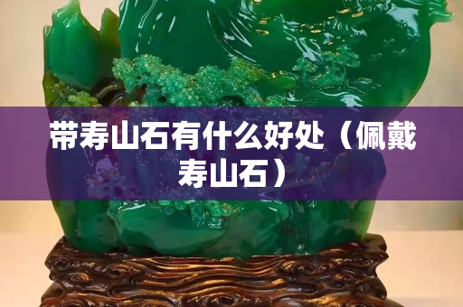 帶壽山石有什么好處（佩戴壽山石）