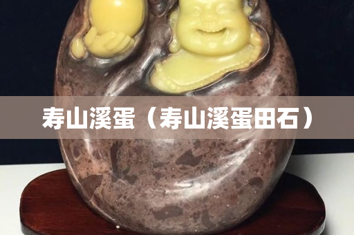 壽山溪蛋（壽山溪蛋田石）