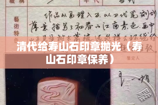 清代給壽山石印章拋光（壽山石印章保養）