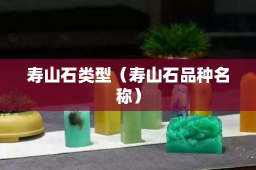壽山石類型（壽山石品種名稱）