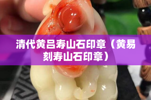 清代黃呂壽山石印章（黃易刻壽山石印章）