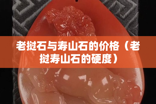 老撾石與壽山石的價(jià)格（老撾壽山石的硬度）