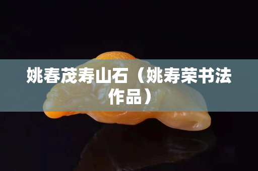 姚春茂壽山石（姚壽榮書法作品）