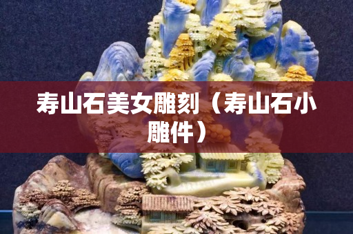 壽山石美女雕刻（壽山石小雕件）