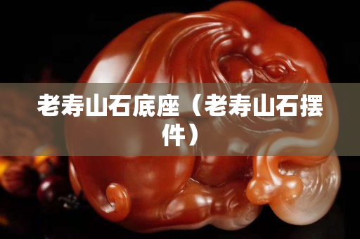 老壽山石底座（老壽山石擺件）