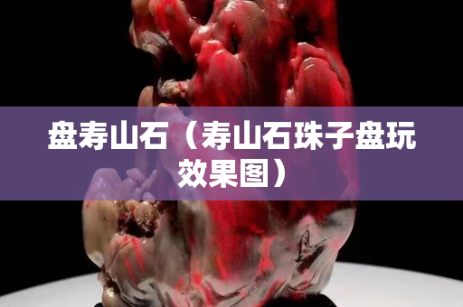 盤壽山石（壽山石珠子盤玩效果圖）