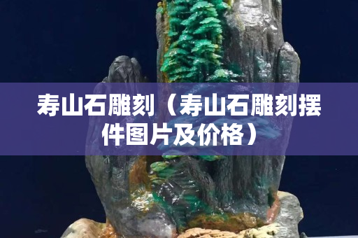 壽山石雕刻（壽山石雕刻擺件圖片及價格）