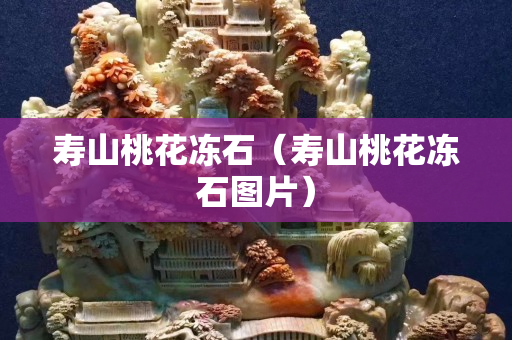 壽山桃花凍石（壽山桃花凍石圖片）