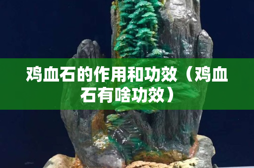 雞血石的作用和功效（雞血石有啥功效）