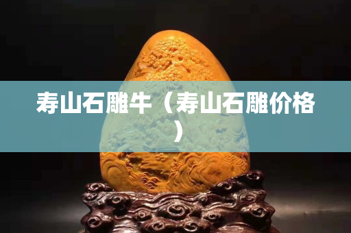 壽山石雕牛（壽山石雕價(jià)格）