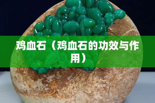 雞血石（雞血石的功效與作用）