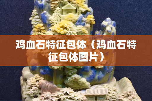 雞血石特征包體（雞血石特征包體圖片）
