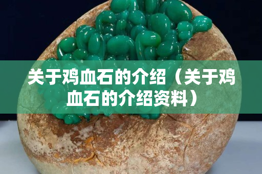 關于雞血石的介紹（關于雞血石的介紹資料）