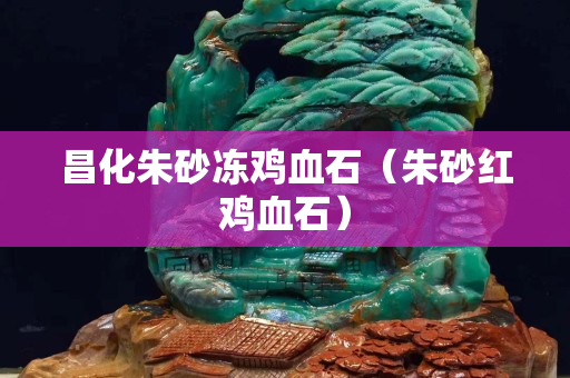昌化朱砂凍雞血石（朱砂紅雞血石）