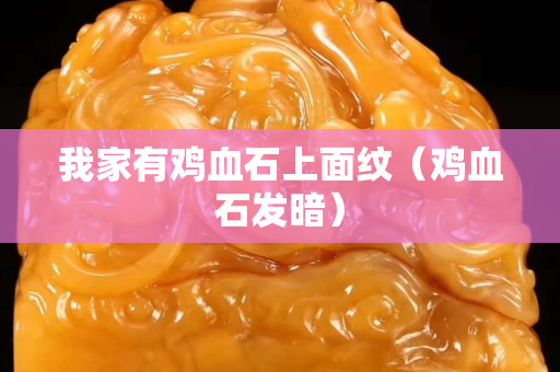 我家有雞血石上面紋（雞血石發(fā)暗）