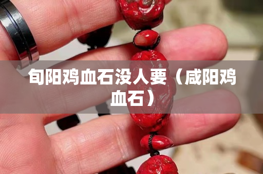 旬陽雞血石沒人要（咸陽雞血石）