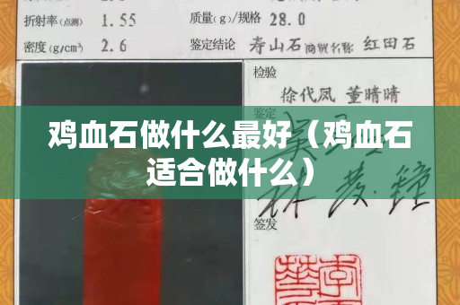 雞血石做什么最好（雞血石適合做什么）