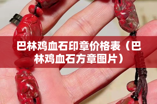 巴林雞血石印章價格表（巴林雞血石方章圖片）