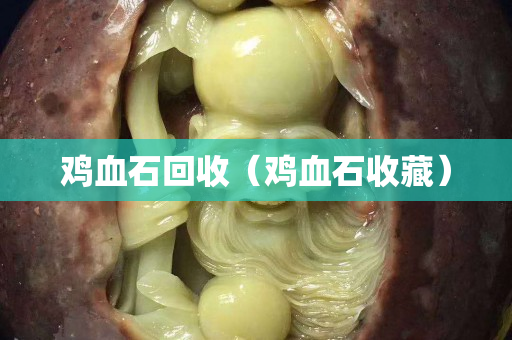 雞血石回收（雞血石收藏）