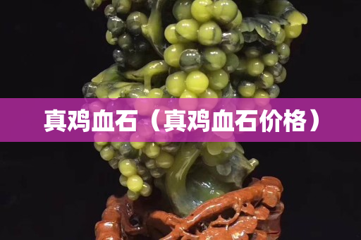 真雞血石（真雞血石價格）