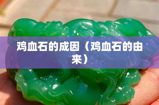 雞血石的成因（雞血石的由來）