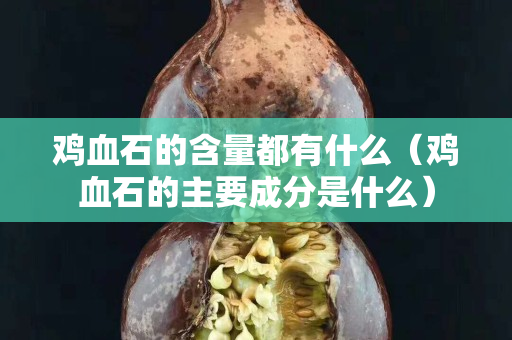 雞血石的含量都有什么（雞血石的主要成分是什么）