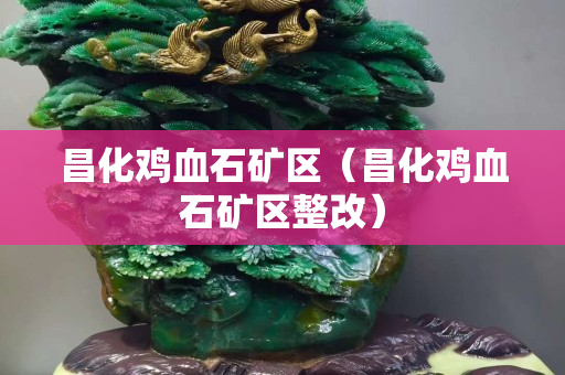 昌化雞血石礦區（昌化雞血石礦區整改）