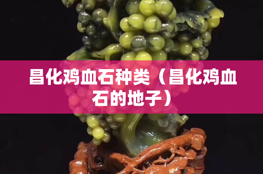 昌化雞血石種類（昌化雞血石的地子）