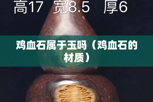 雞血石屬于玉嗎（雞血石的材質(zhì)）