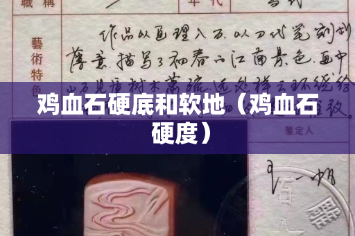 雞血石硬底和軟地（雞血石 硬度）