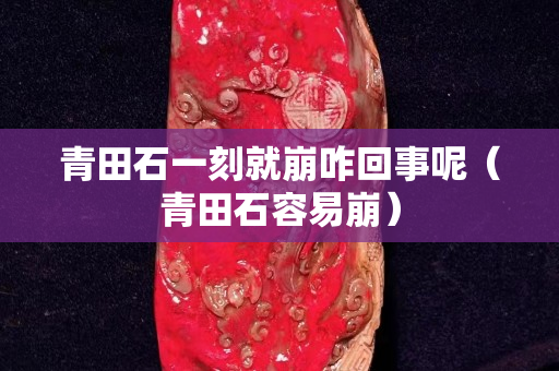 青田石一刻就崩咋回事呢（青田石容易崩）