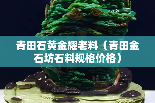 青田石黃金耀老料（青田金石坊石料規格價格）