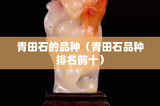 青田石的品種（青田石品種排名前十）