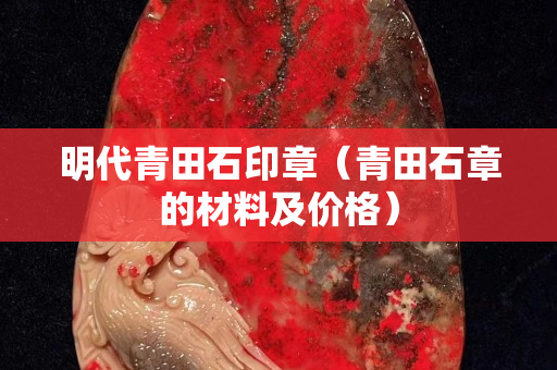 明代青田石印章（青田石章的材料及價格）