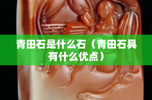 青田石是什么石（青田石具有什么優點）