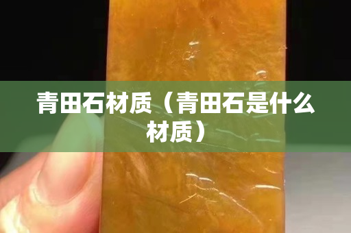青田石材質（青田石是什么材質）