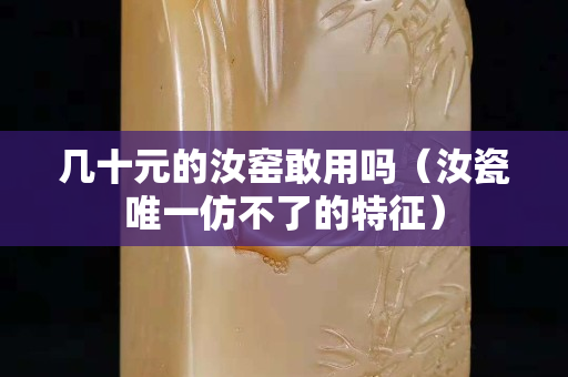 幾十元的汝窯敢用嗎（汝瓷唯一仿不了的特征）