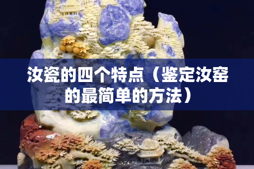 汝瓷的四個特點(diǎn)（鑒定汝窯的最簡單的方法）