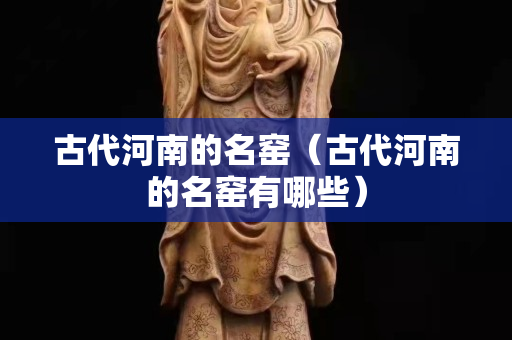 古代河南的名窯（古代河南的名窯有哪些）