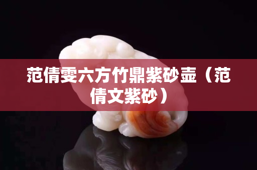 范倩雯六方竹鼎紫砂壺（范倩文紫砂）