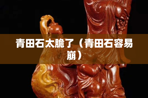 青田石太脆了（青田石容易崩）