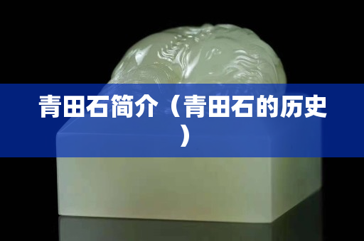 青田石簡介（青田石的歷史）