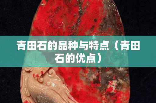 青田石的品種與特點（青田石的優點）