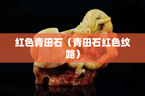 紅色青田石（青田石紅色紋路）